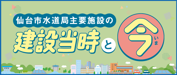 仙台市水道局主要施設の建設当時と今