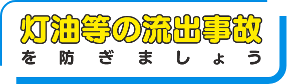 灯油等の流出事故を防ぎましょう